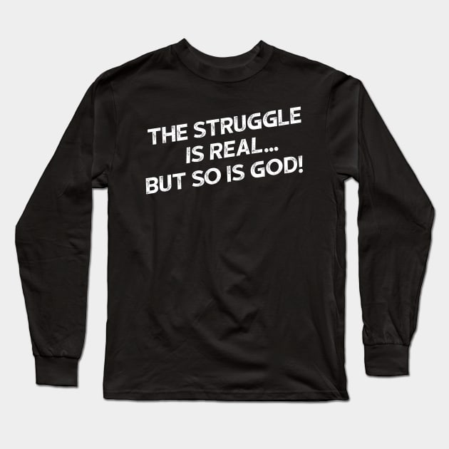 The Struggle Is Real But So Is God Long Sleeve T-Shirt by StillInBeta